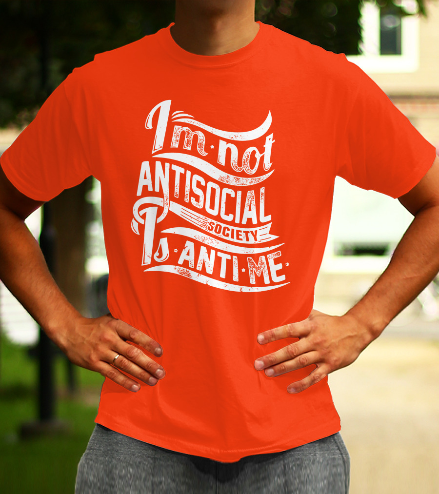 I'm Not Anti-Social Society Is Anti Me T-Shirt