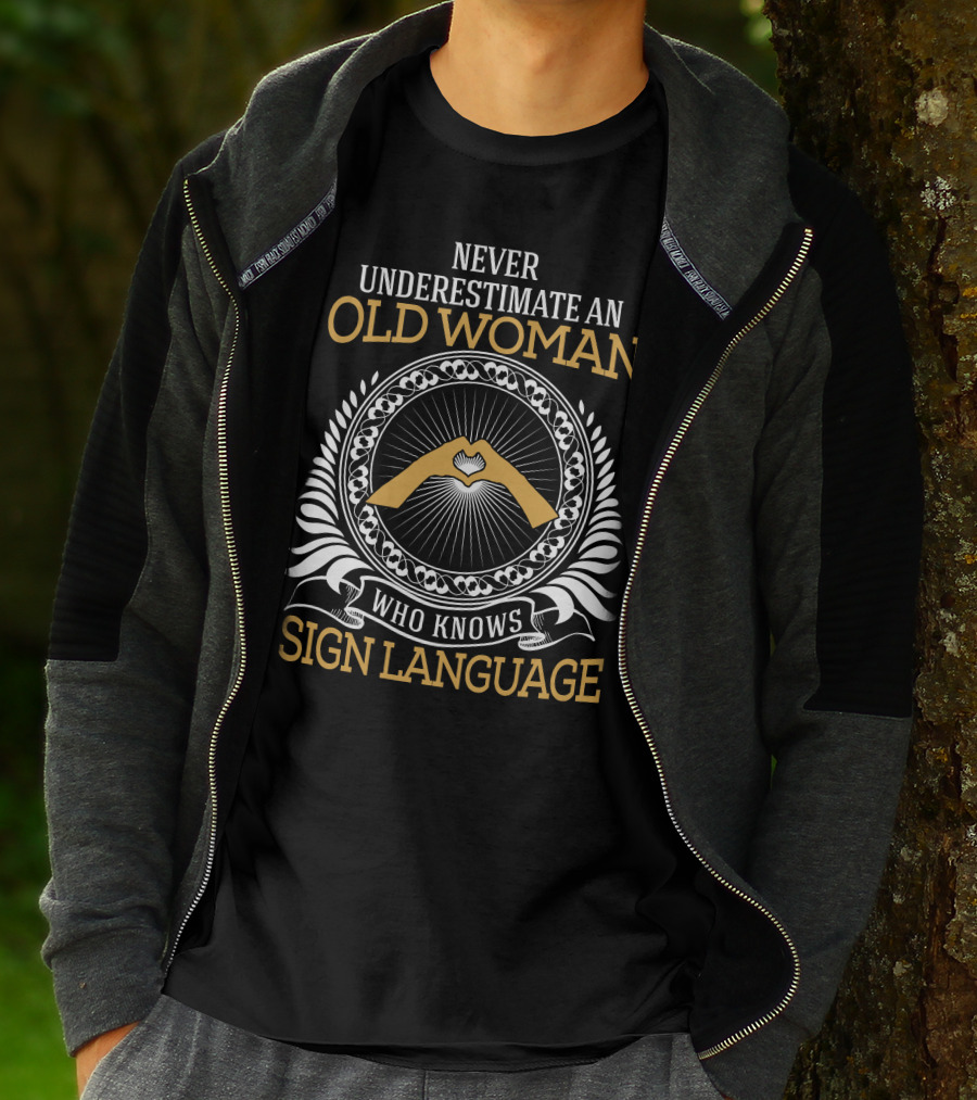 NEVER UNDERESTIMATE AN OLD WOMAN WHO KNOWS SIGN LANGUAGE WITH HAND SYMBOL IN CIRCLE T-Shirt
