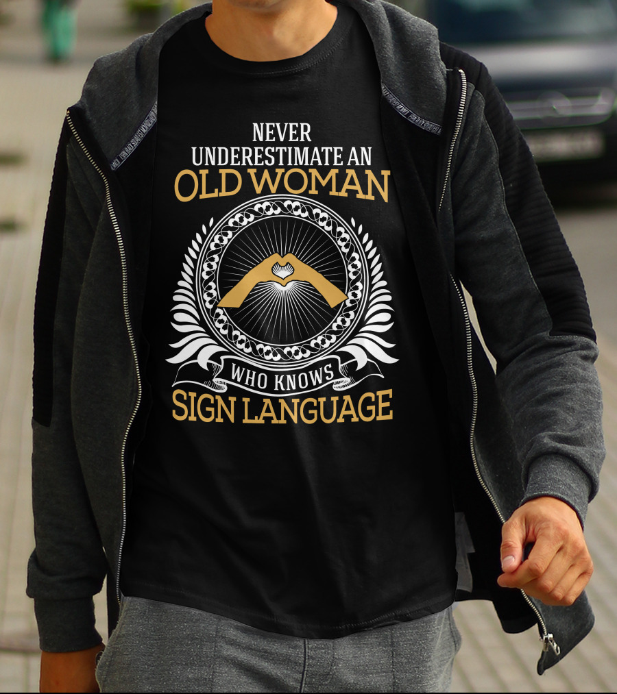 NEVER UNDERESTIMATE AN OLD WOMAN WHO KNOWS SIGN LANGUAGE WITH HAND SYMBOL IN CIRCLE T-Shirt