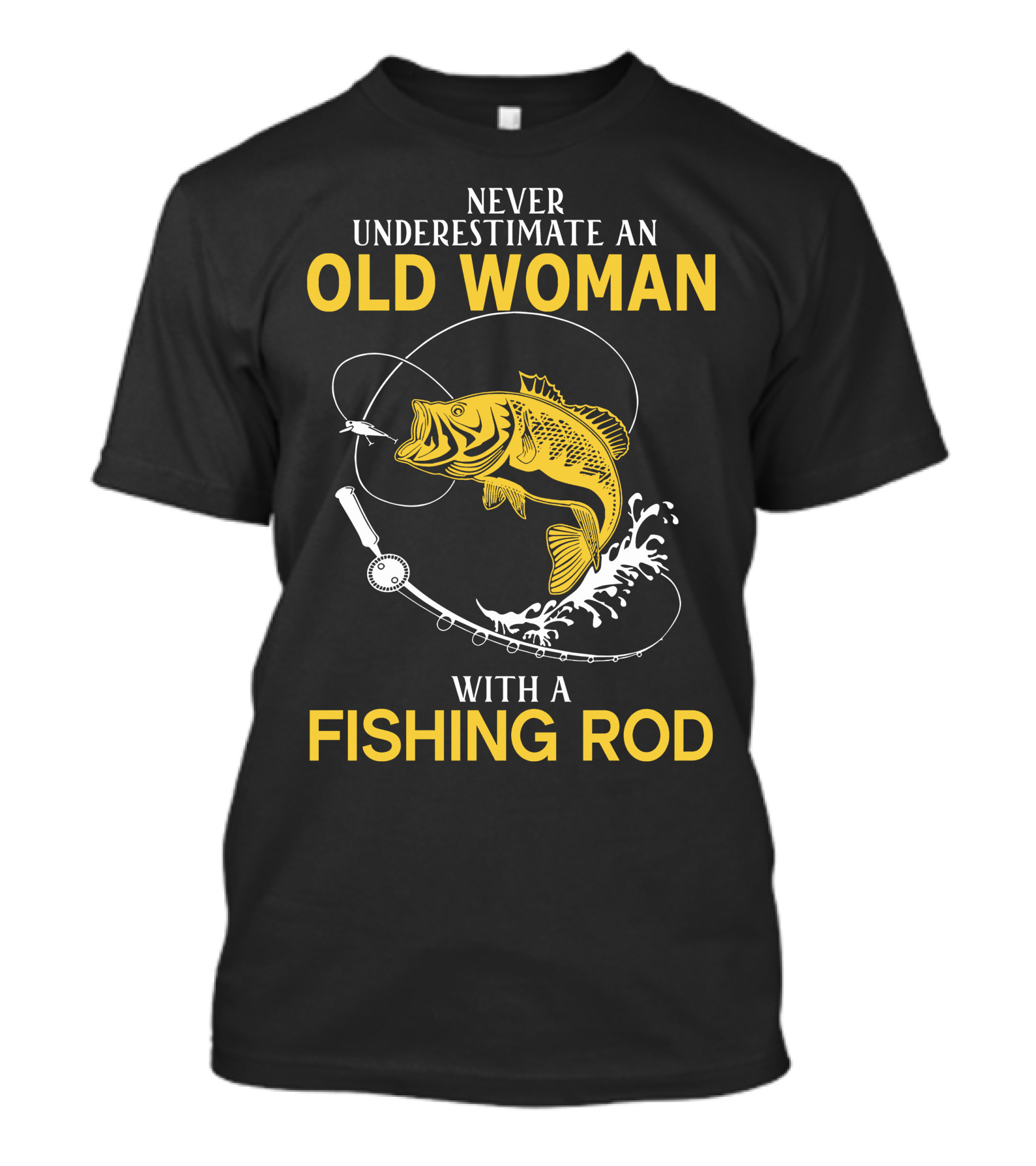 NEVER UNDERESTIMATE AN OLD WOMAN WITH A FISHING ROD AND A BIG CATCH T-Shirt