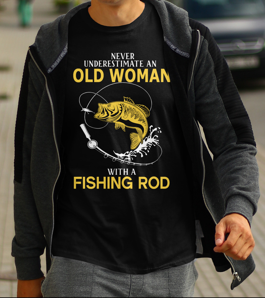 NEVER UNDERESTIMATE AN OLD WOMAN WITH A FISHING ROD AND A BIG CATCH T-Shirt
