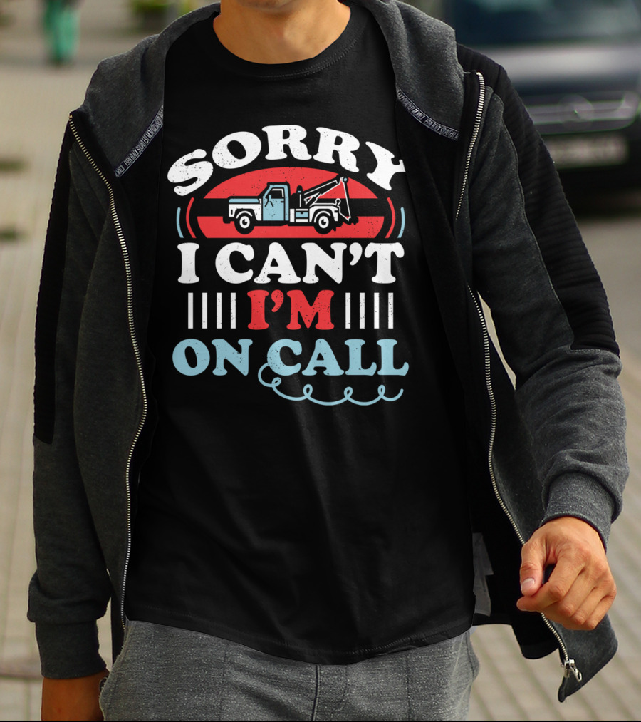 Sorry I Can't I'm On Call Tow Truck Driver T-Shirt