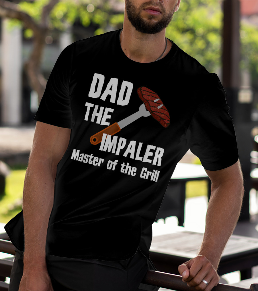 Dad The Impaler Master Of The Grill Steak BBQ Funny Dad T-Shirt