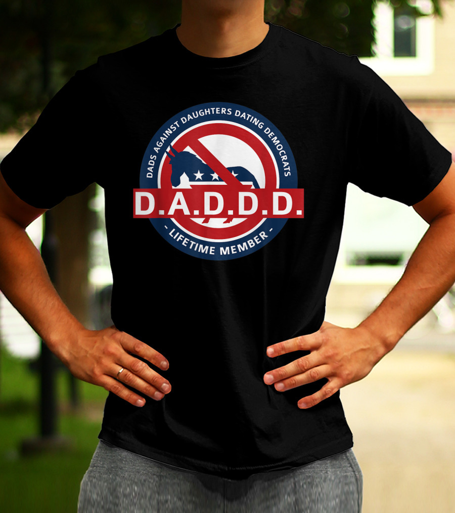 Dads Against Daughters Dating Democrats D.A.D.D.D. Lifetime Member T-Shirt