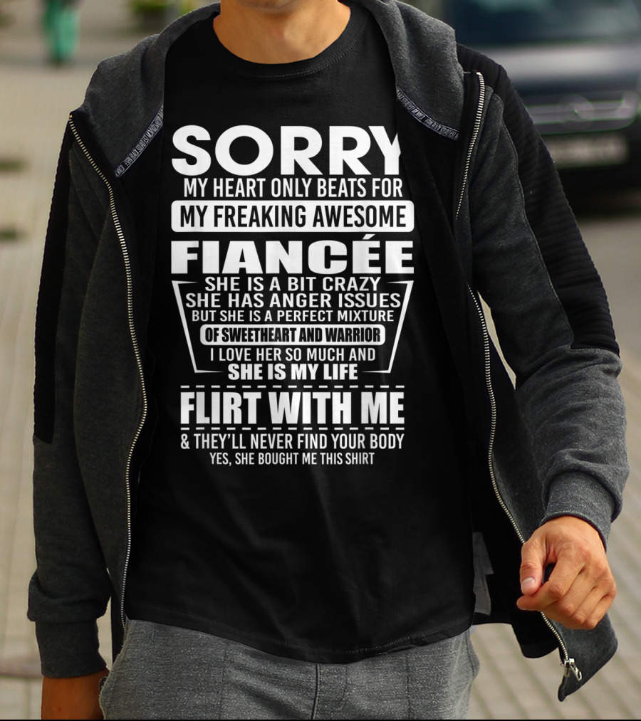 Sorry My Heart Only Beats For My Freaking Awesome Fiancée Flirt With Me And They'll Never Find Your Body T-Shirt