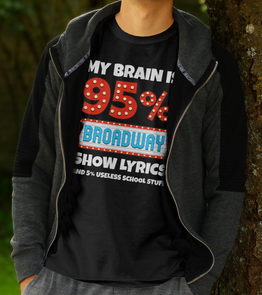 My Brain Is 95% Broadway Show Lyrics And 5% Useless School Stuff T-Shirt