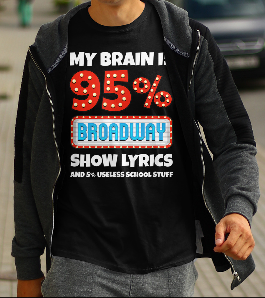 My Brain Is 95% Broadway Show Lyrics And 5% Useless School Stuff T-Shirt