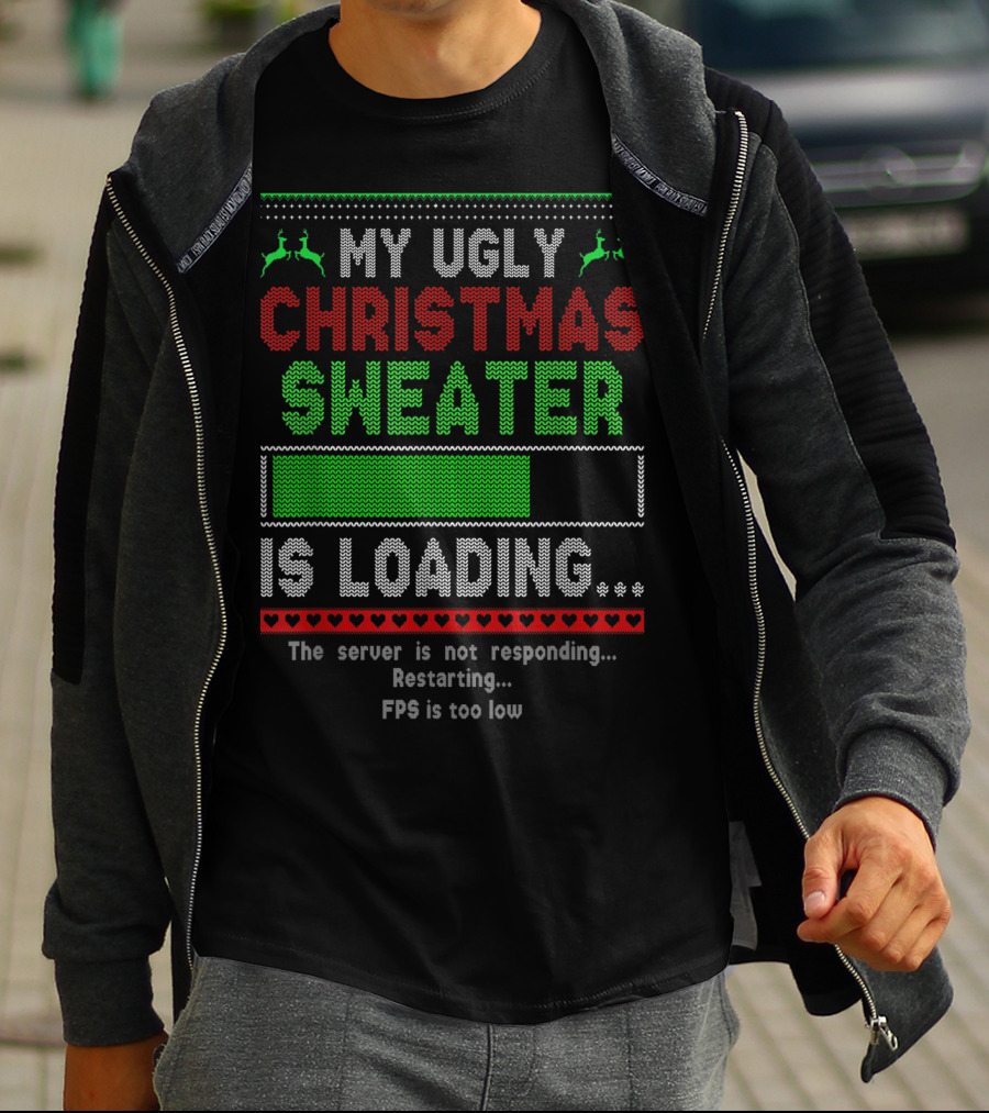 My Ugly Christmas Sweater Is Loading The Server Is Not Responding Restarting FPS Is Too Low T-Shirt