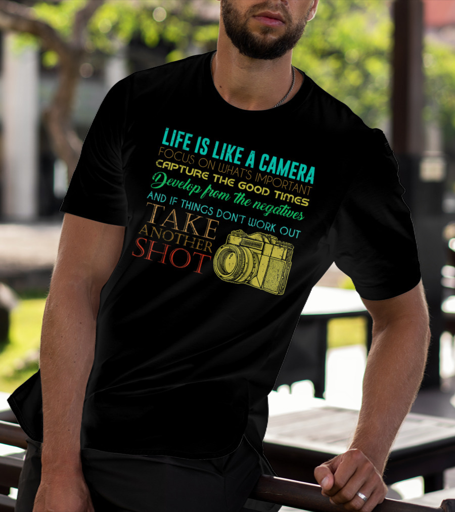 Life Is Like A Camera Focus On What's Important Capture The Good Times Develop From The Negatives Take Another Shot T-Shirt