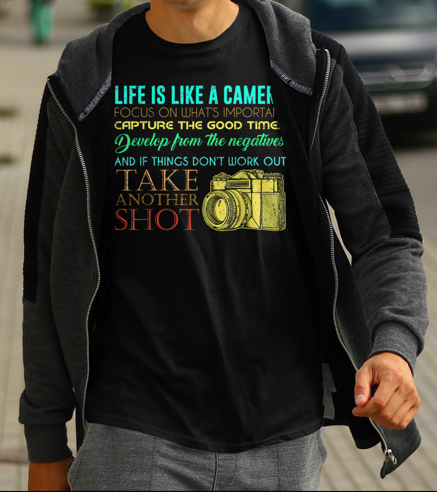 Life Is Like A Camera Focus On What's Important Capture The Good Times Develop From The Negatives Take Another Shot T-Shirt