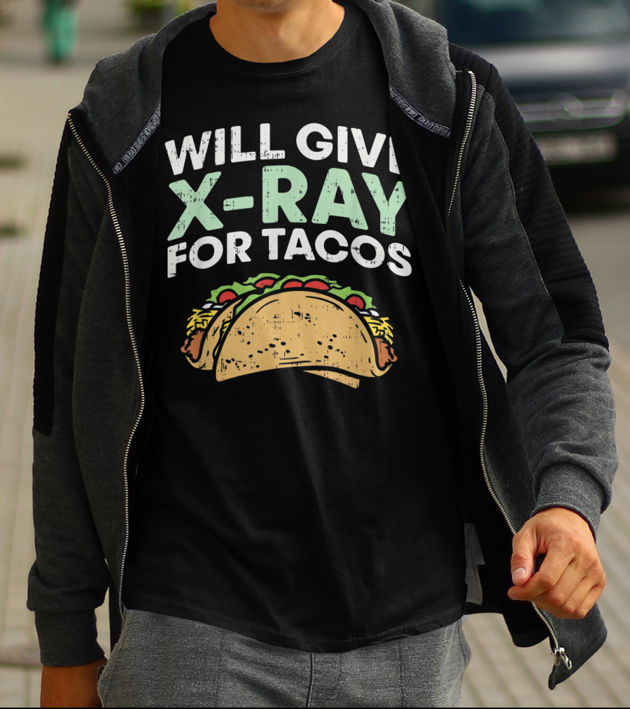 Xray Tech Radiology Will Give X Ray For Tacos T-Shirt