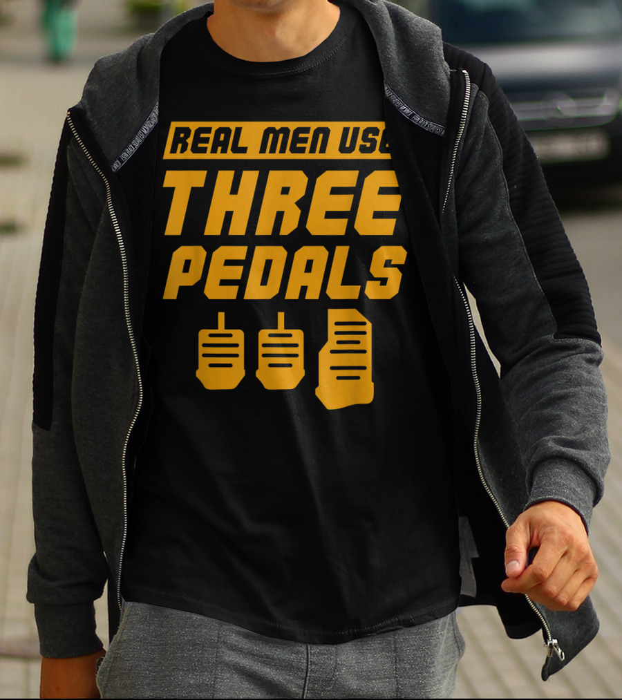 Real Men Use Three Pedals Car Guy Three Pedals T-Shirt