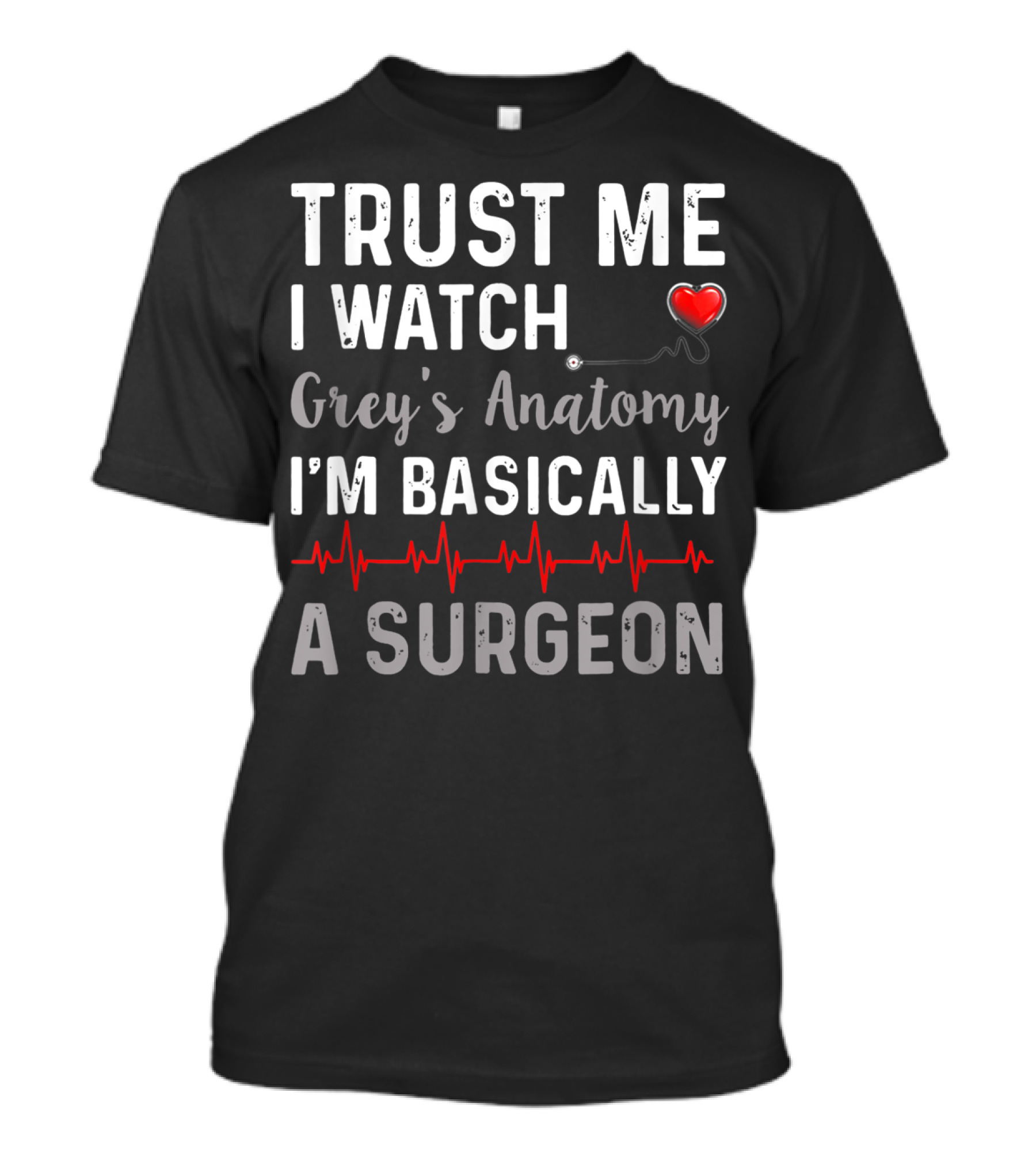 Trust Me I Watch Grey's Anatomy I'm Basically A Surgeon T-Shirt