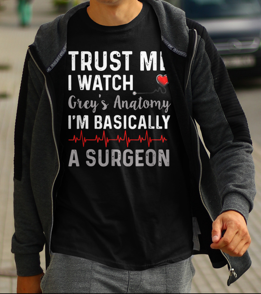 Trust Me I Watch Grey's Anatomy I'm Basically A Surgeon T-Shirt