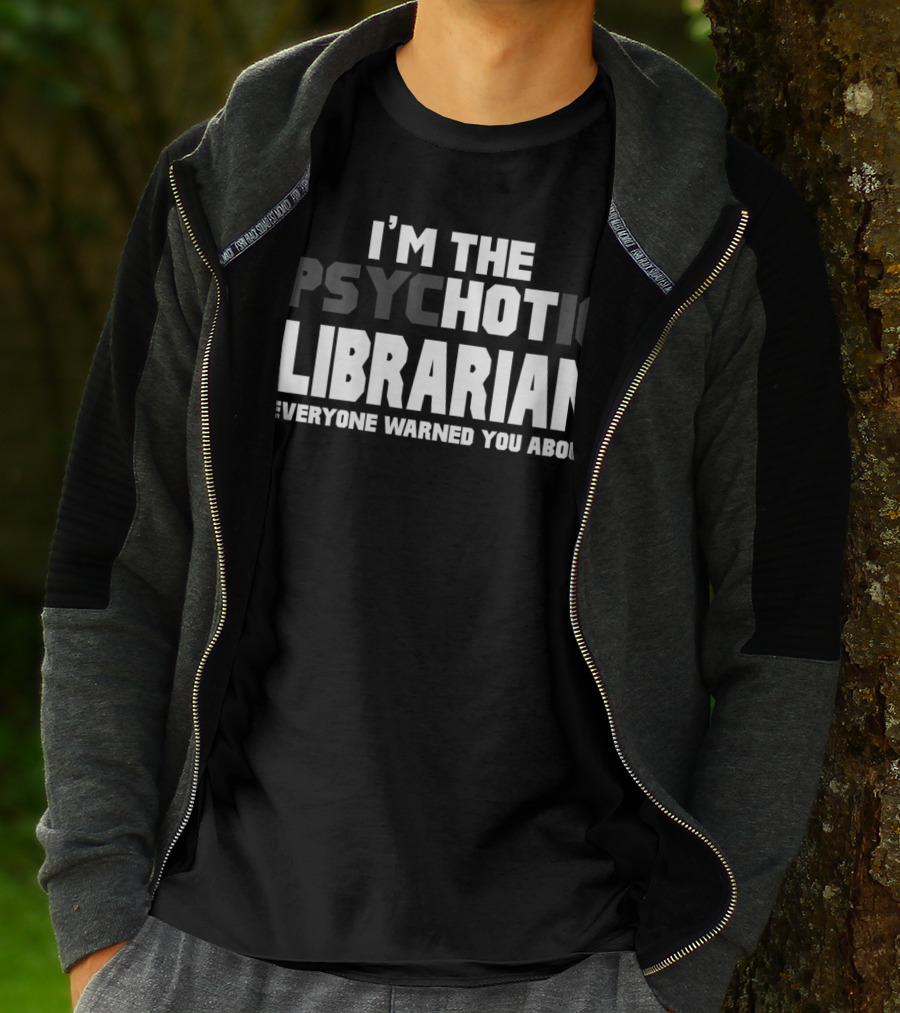 I'm The Psychotic Librarian Everyone Warned You About T-Shirt