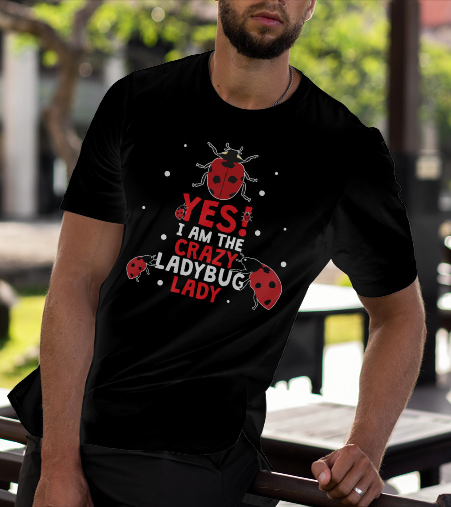 YES I AM THE CRAZY LADYBUG LADY T-Shirt
