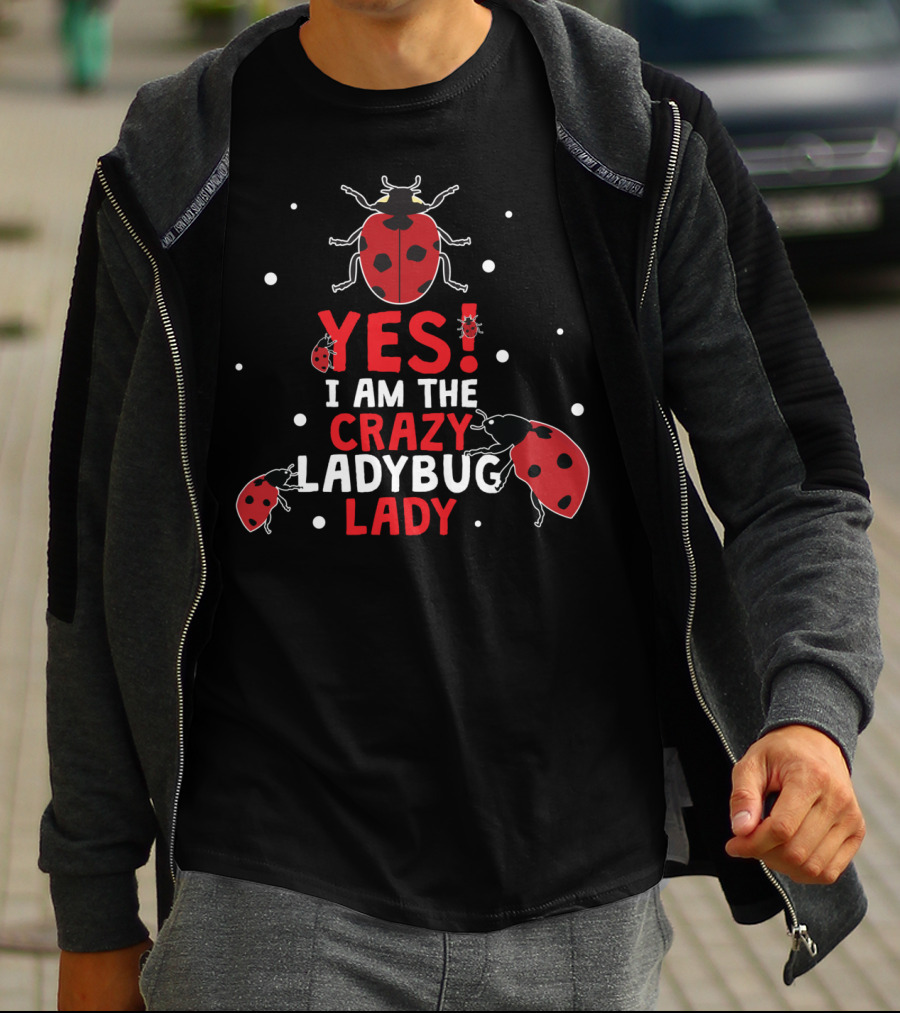 YES I AM THE CRAZY LADYBUG LADY T-Shirt