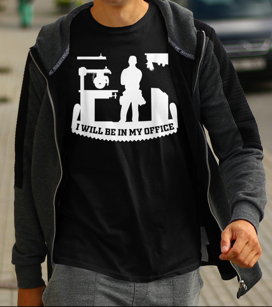 I Will Be In My Office Funny Woodworking Carpenter Retirement T-Shirt