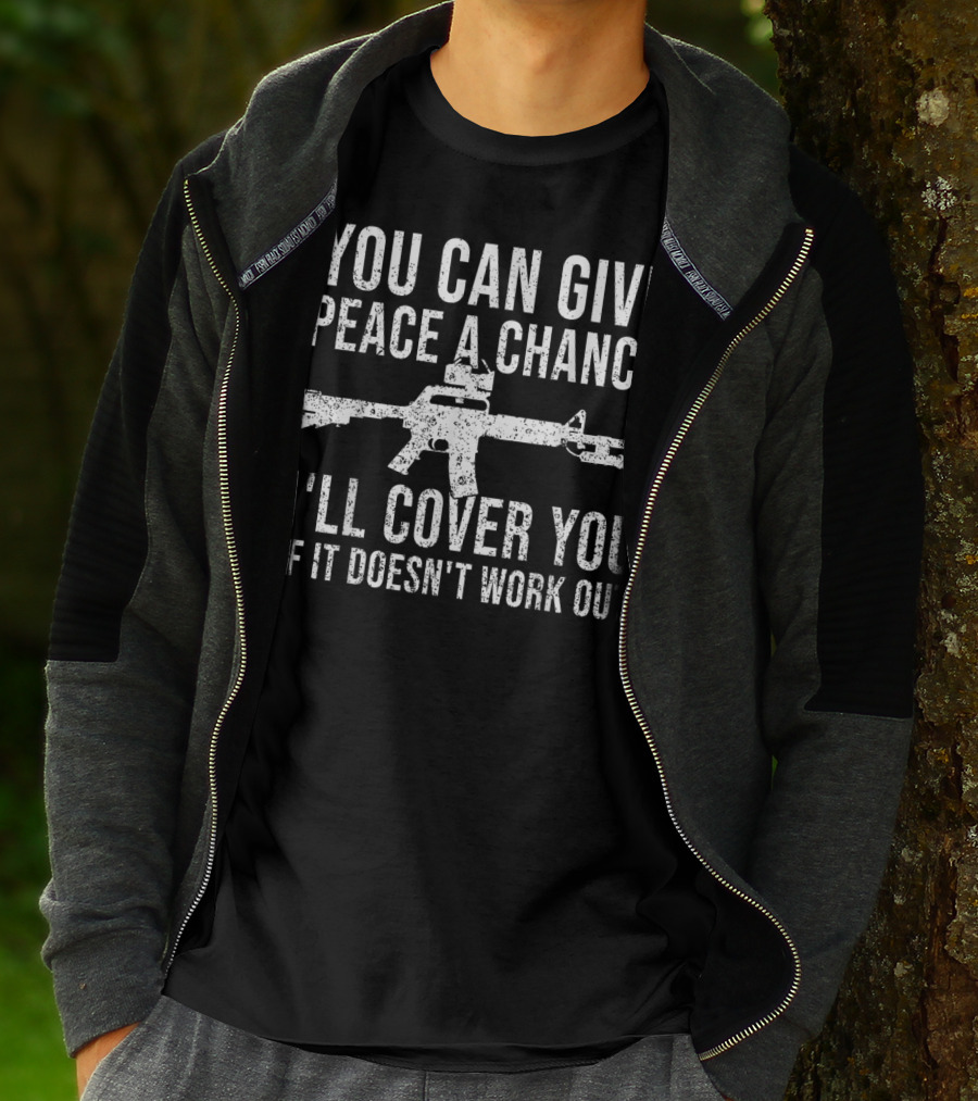 You Can Give Peace A Chance I'll Cover You If It Doesn't Work Out Rifle T-Shirt