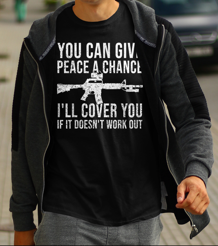 You Can Give Peace A Chance I'll Cover You If It Doesn't Work Out Rifle T-Shirt