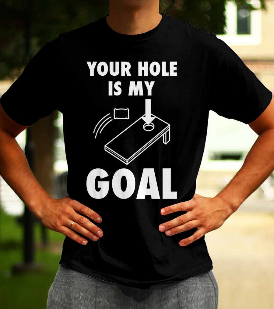 Your Hole Is My Goal Cornhole Toss Game Enthusiast T-Shirt