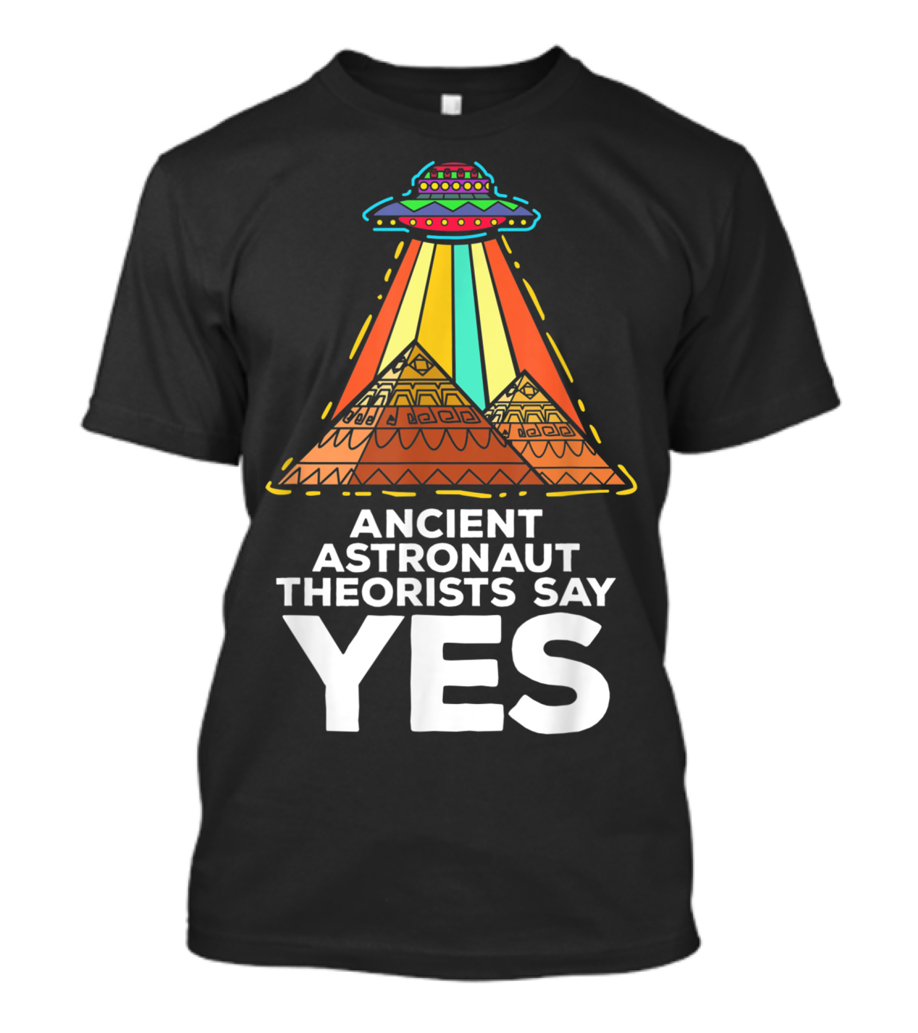 Ancient Astronaut Theorists Say Yes UFO Pyramids T-Shirt