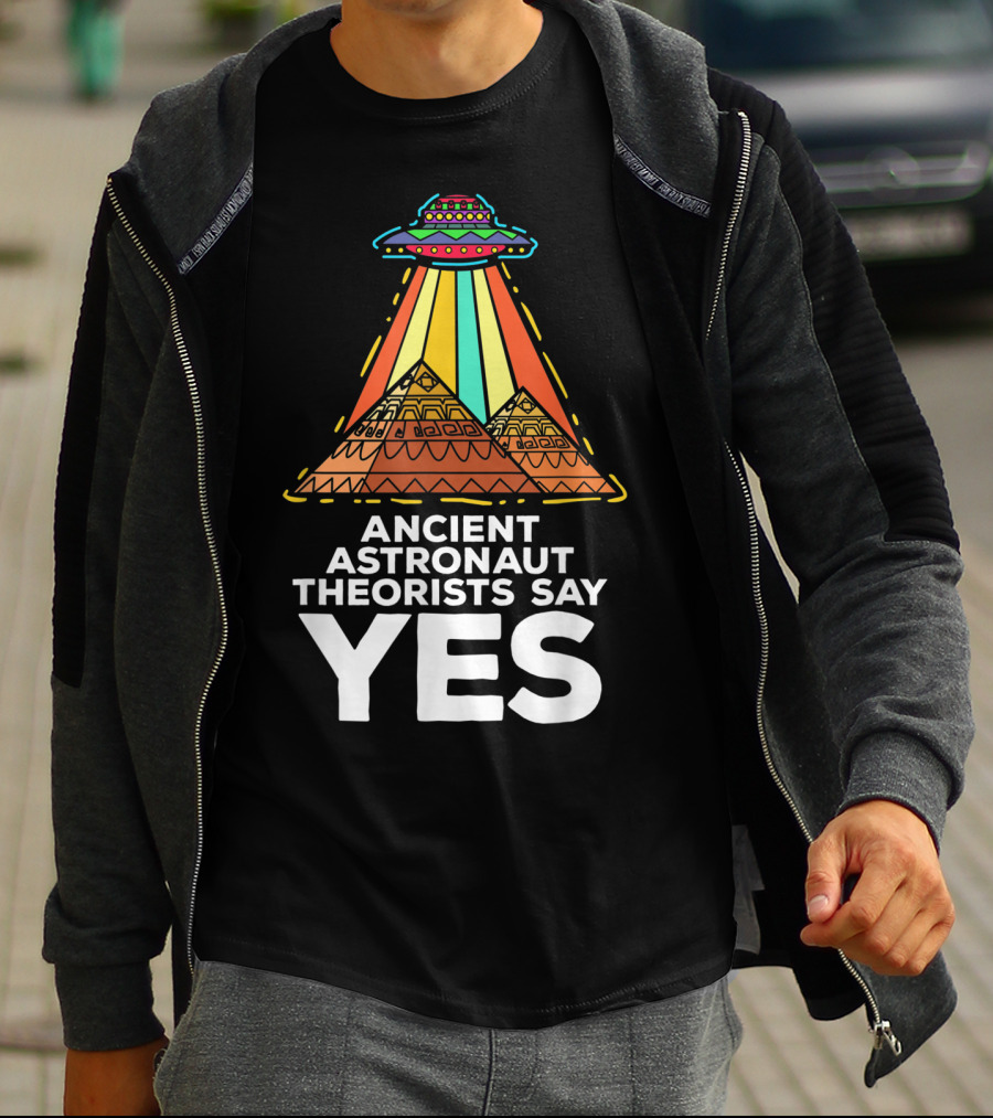 Ancient Astronaut Theorists Say Yes UFO Pyramids T-Shirt