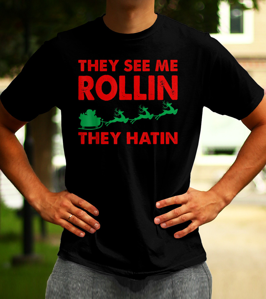 They See Me Rollin Santa Sleigh Reindeer They Hatin T-Shirt