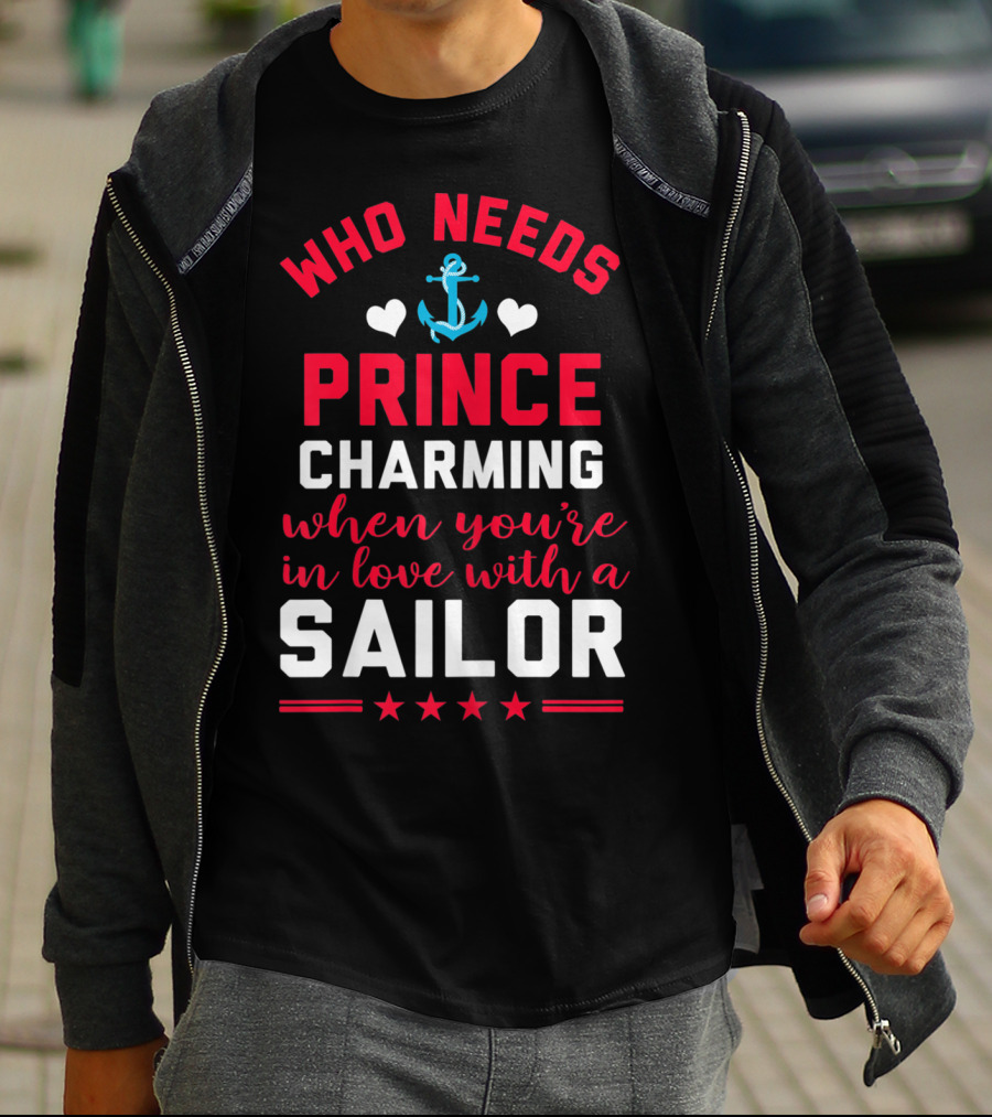 Who Needs Prince Charming When You're In Love With A Sailor T-Shirt