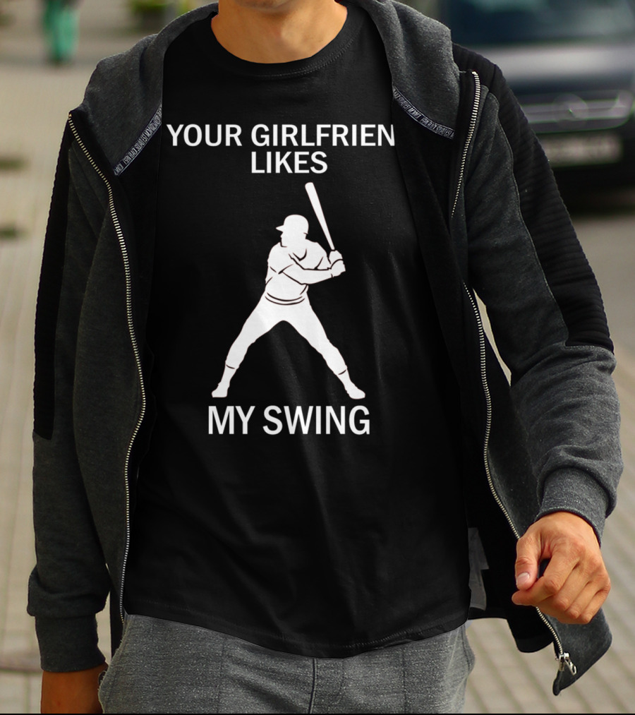 Your Girlfriend Likes My Swing Baseball Batter T-Shirt