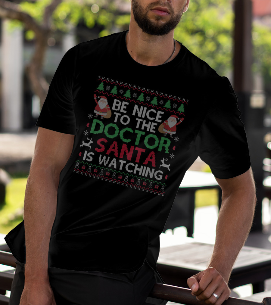 Be Nice To The Doctor Santa Is Watching Ugly Christmas T-Shirt