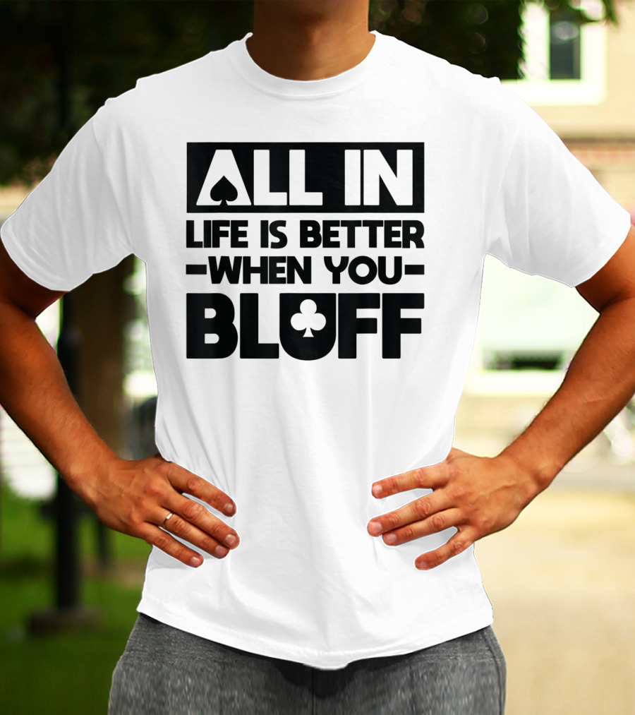 All In Life Is Better When You Bluff Poker Spade Club T-Shirt