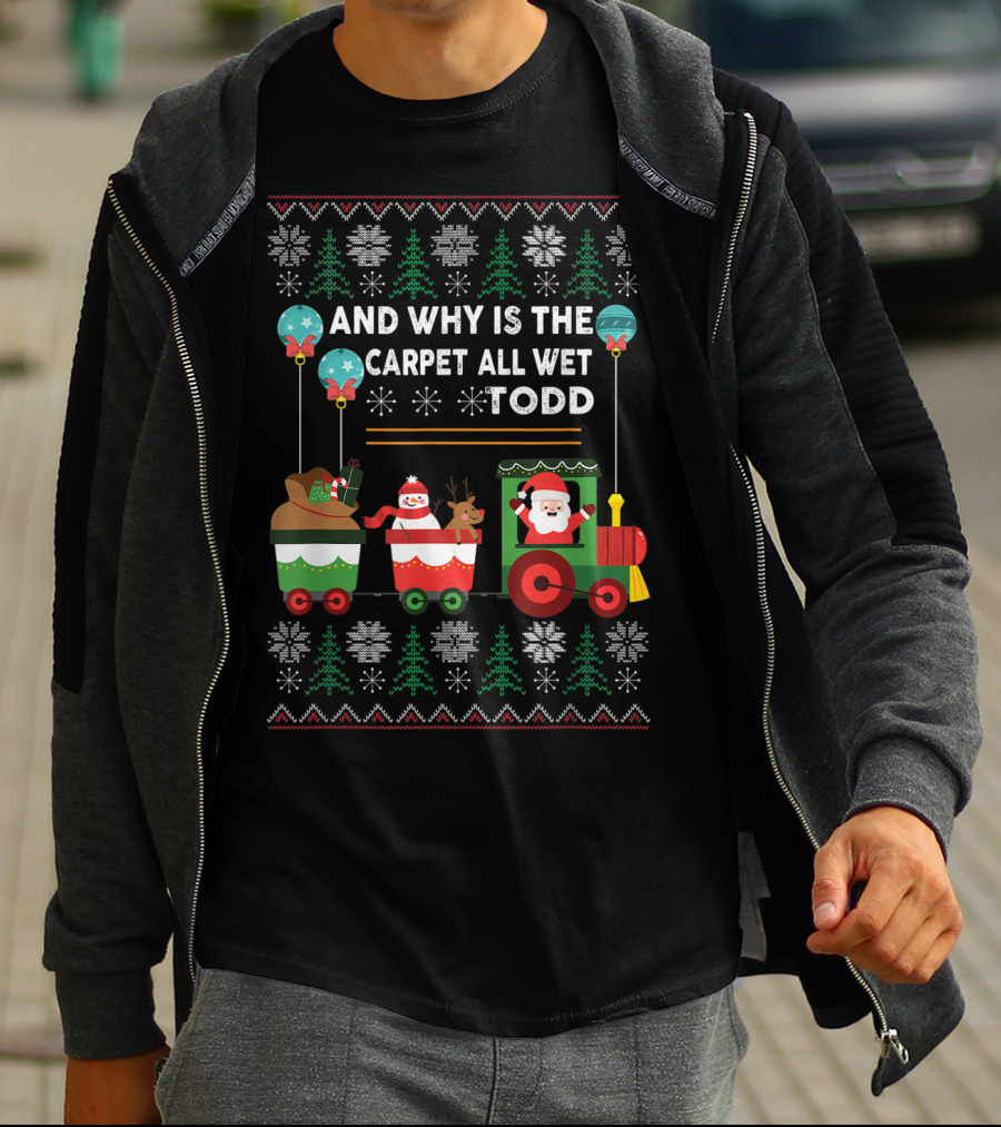 And Why Is The Carpet All Wet Todd Santa Train Christmas T-Shirt