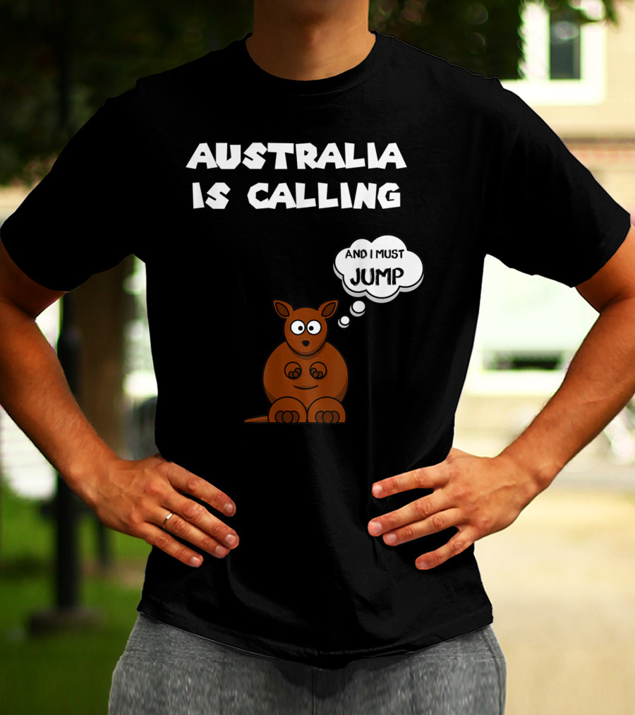 Australia Is Calling And I Must Jump Kangaroo T-Shirt