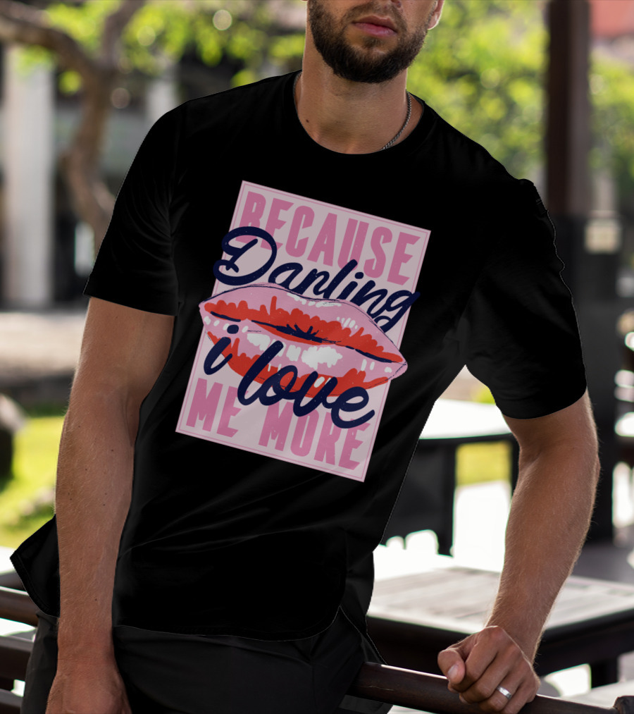 Because Darling I Love Me More Lips T-Shirt