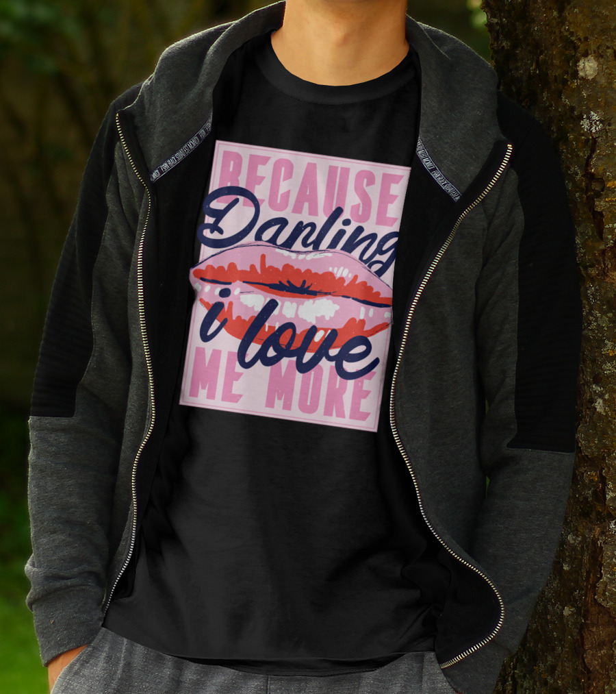 Because Darling I Love Me More Lips T-Shirt