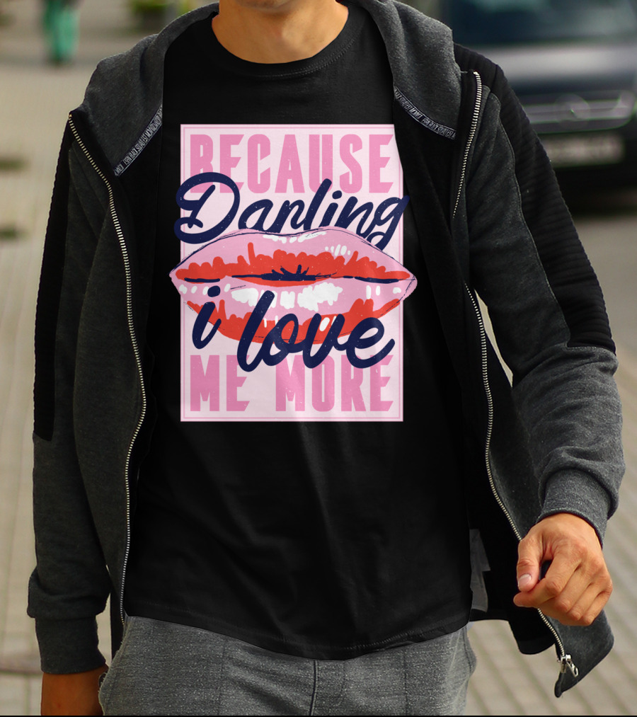 Because Darling I Love Me More Lips T-Shirt
