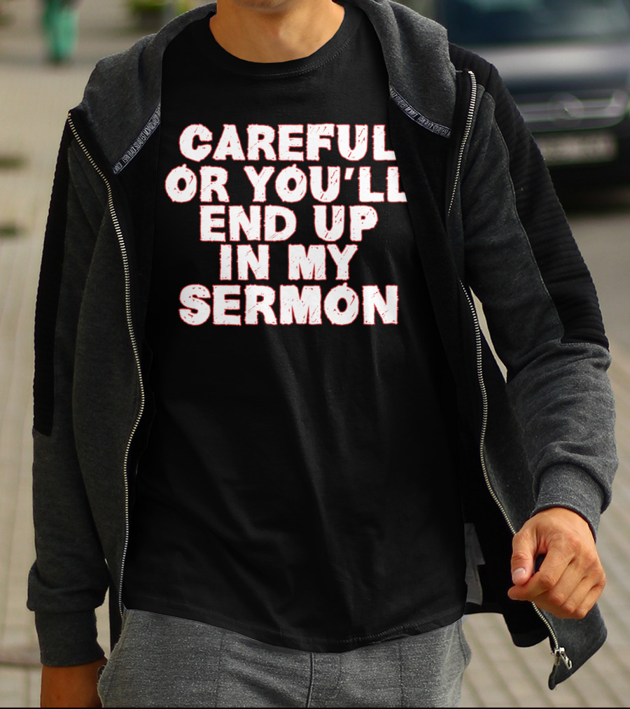 Careful Or You'll End Up In My Sermon T-Shirt