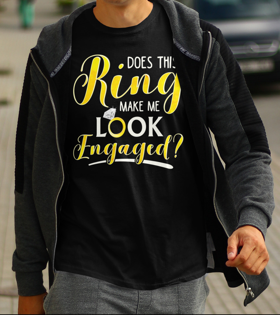 Does This Ring Make Me Look Engaged? T-Shirt