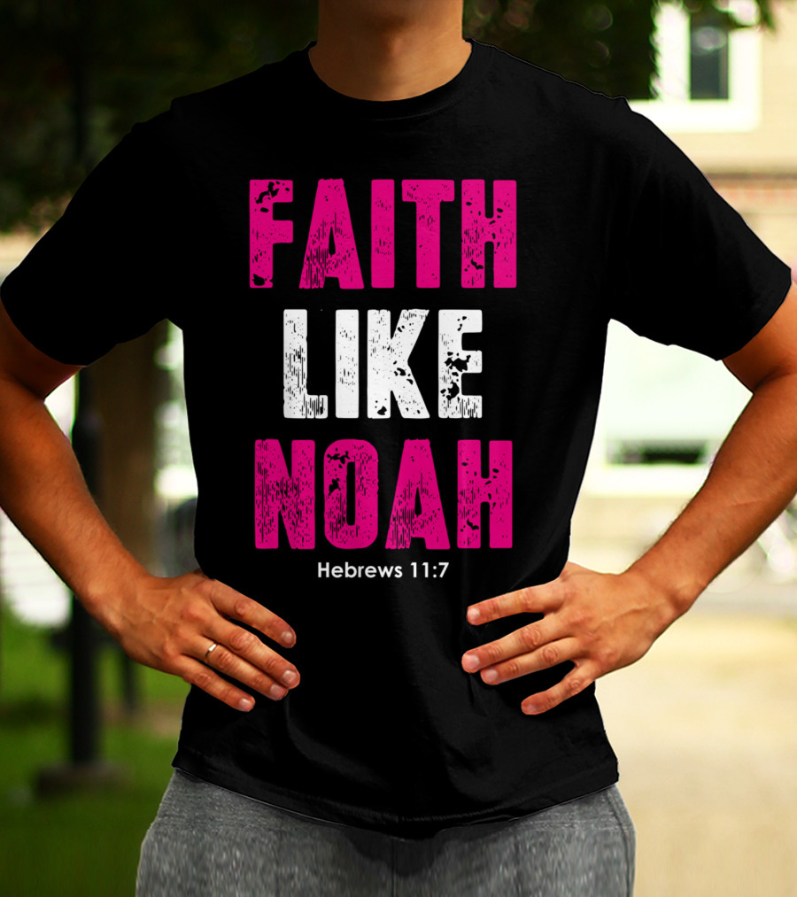 Faith Like Noah Hebrews 11:7 Christian T-Shirt