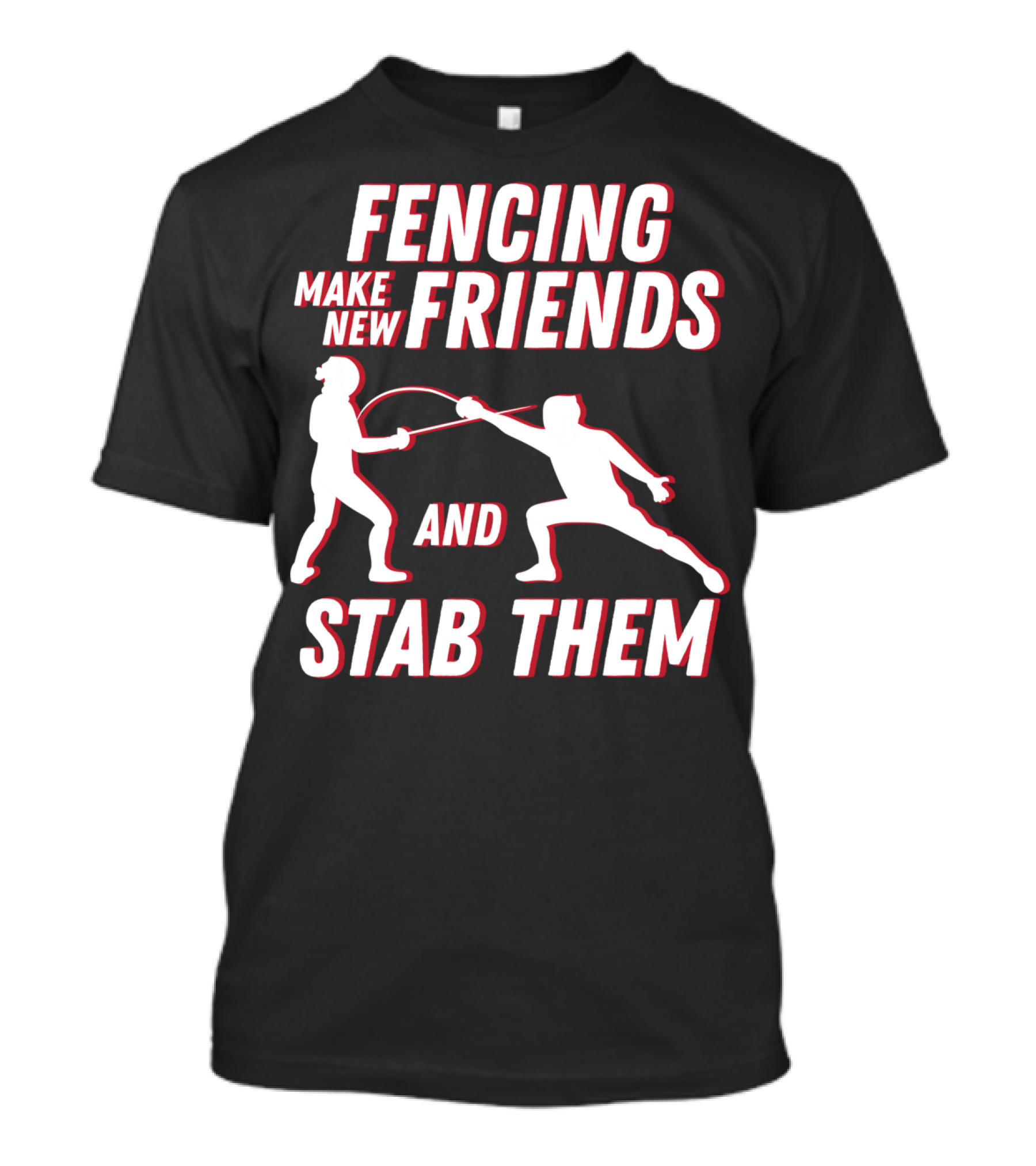 Fencing Make New Friends And Stab Them Sport Outfit Fencer T-Shirt