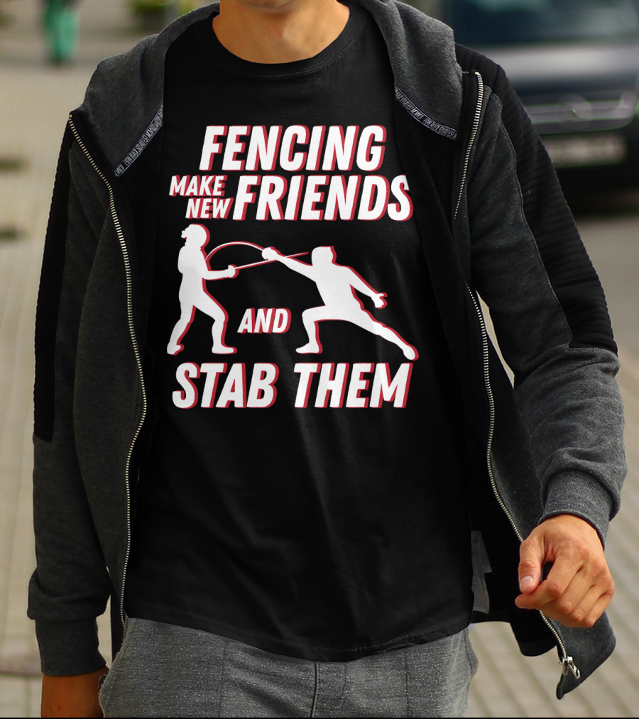 Fencing Make New Friends And Stab Them Sport Outfit Fencer T-Shirt
