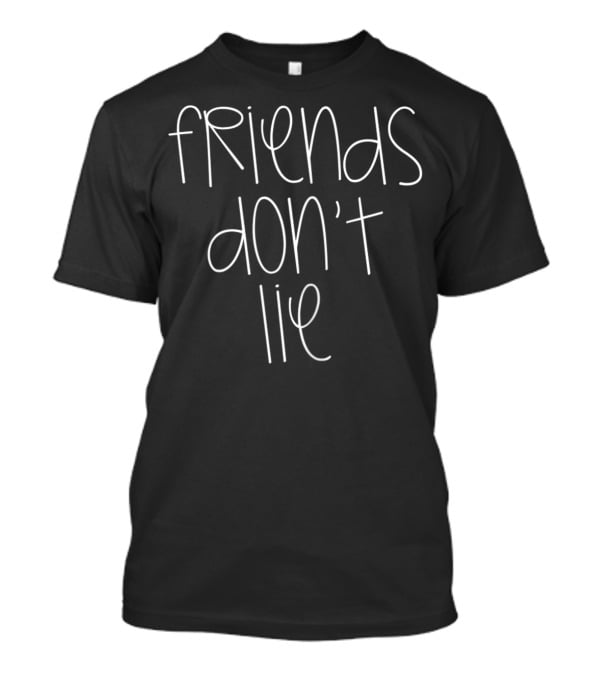 Friends Don't Lie Fandom Girls Eleven Inspired Text T-Shirt