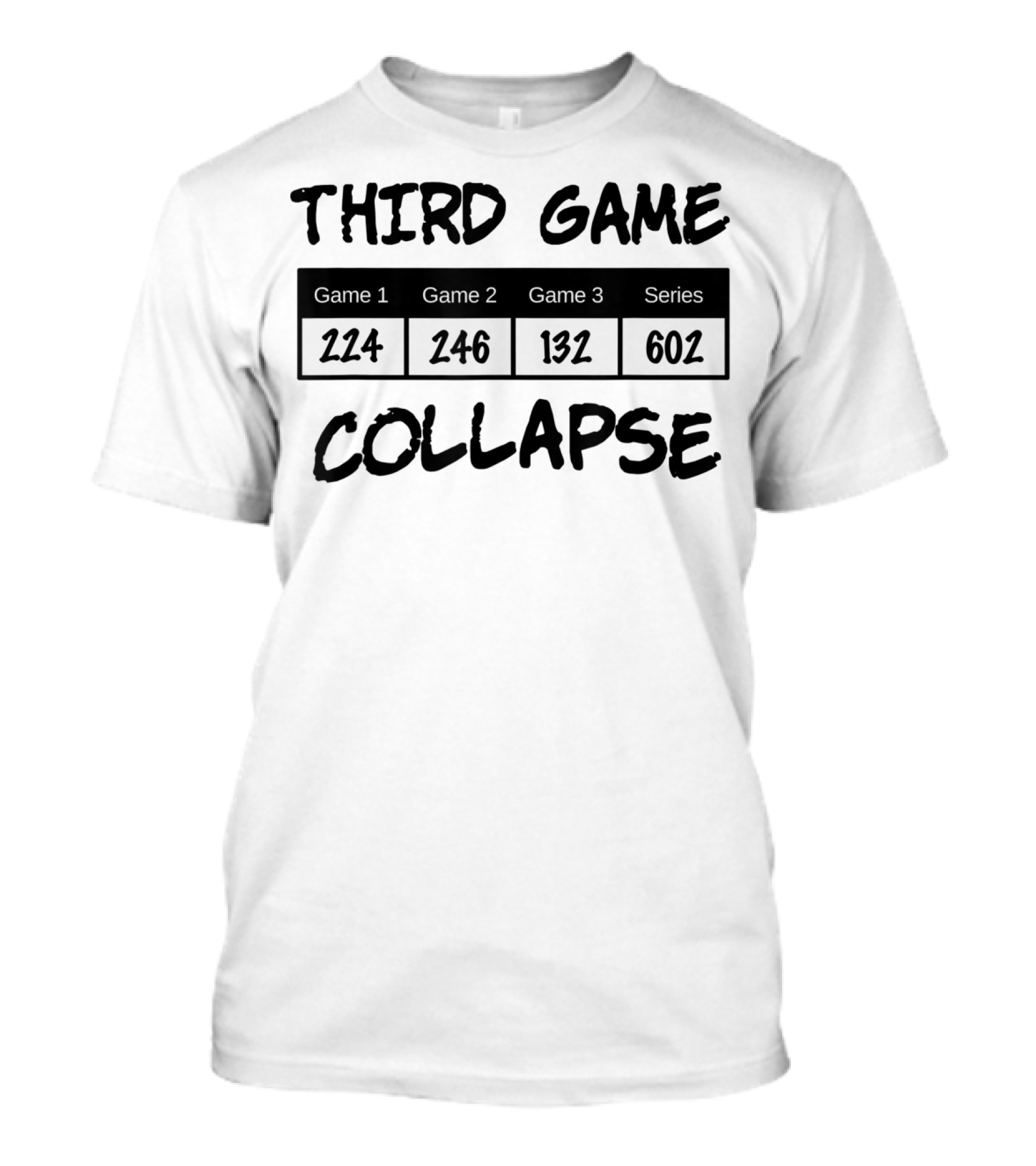 Third Game Collapse Bowling Scores 224 246 132 602 T-Shirt