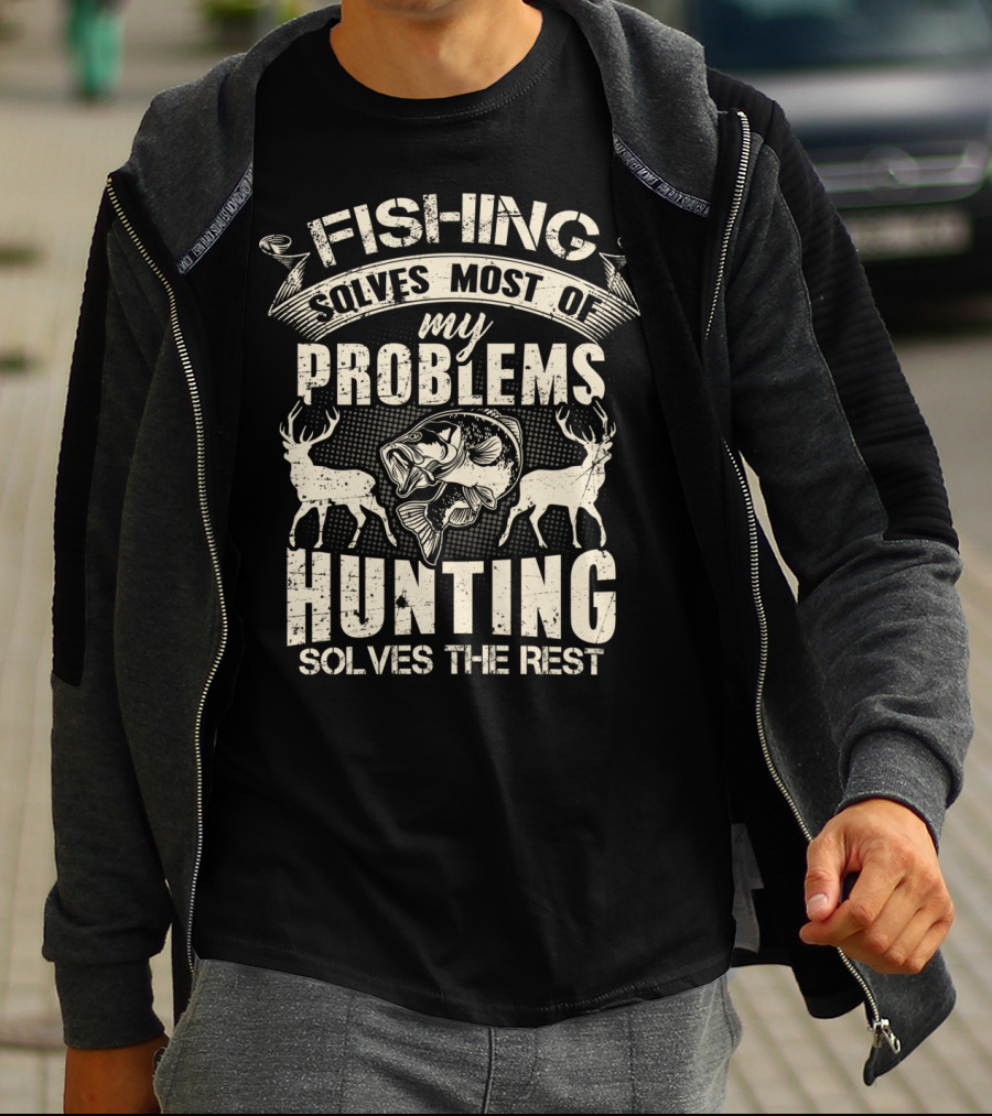 Fishing Solves Most Of My Problems Hunting Solves The Rest With Deer And Fish T-Shirt