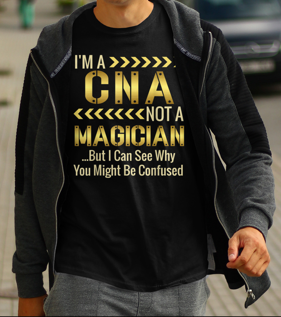 I'm A CNA Not A Magician But I Can See Why You Might Be Confused T-Shirt