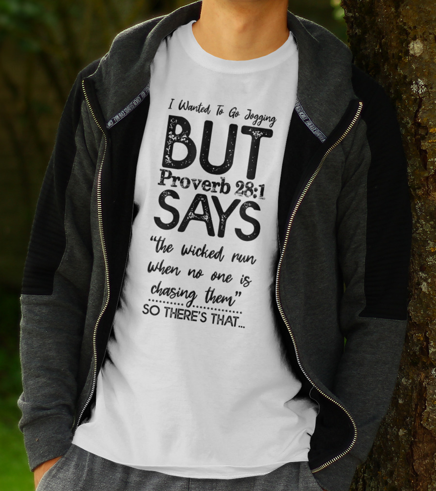 I Wanted To Go Jogging But Proverb 28:1 Says The Wicked Run When No One Is Chasing Them So There's That T-Shirt