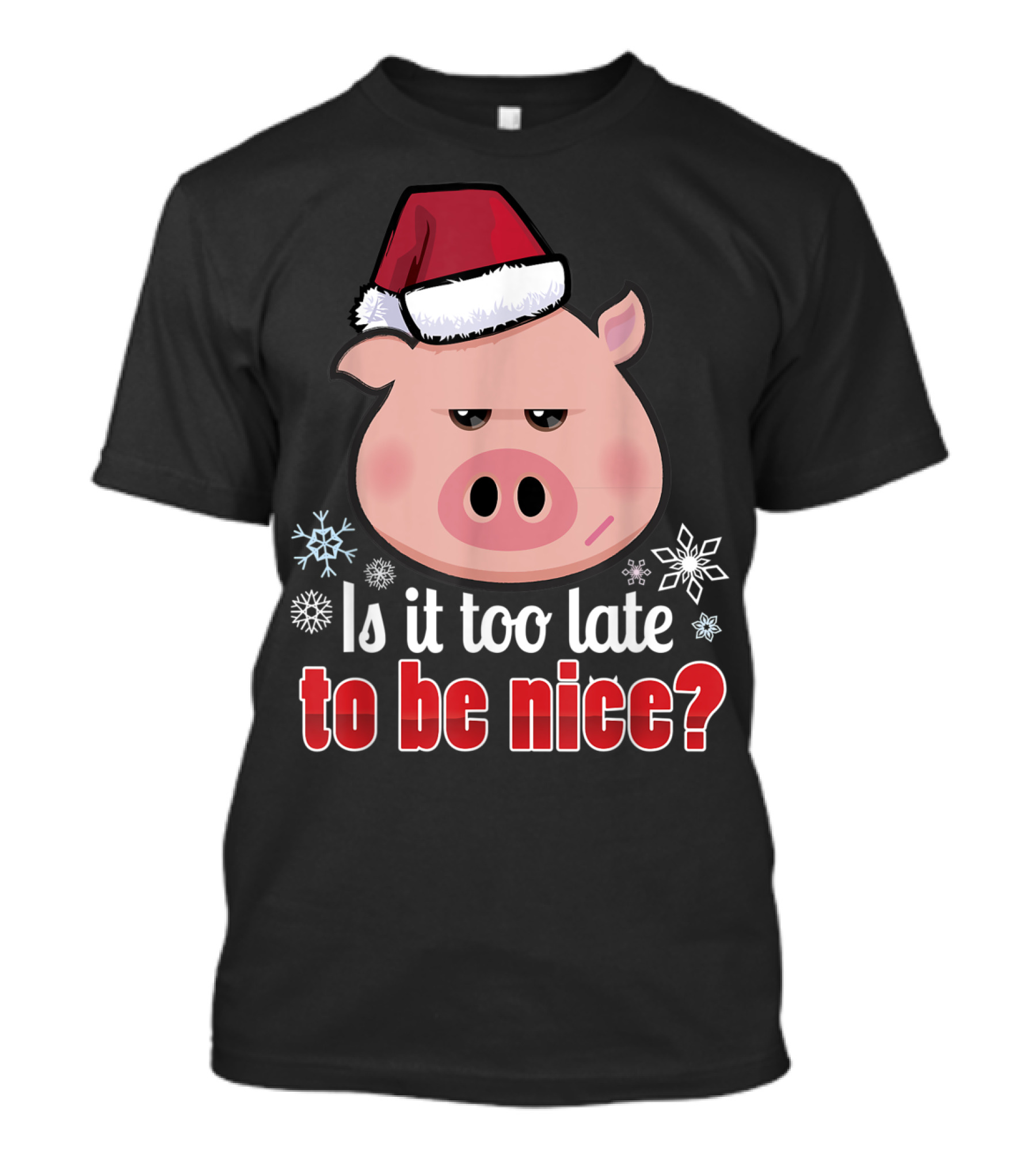 Is It Too Late To Be Nice Funny Pig Christmas Santa Hat T-Shirt