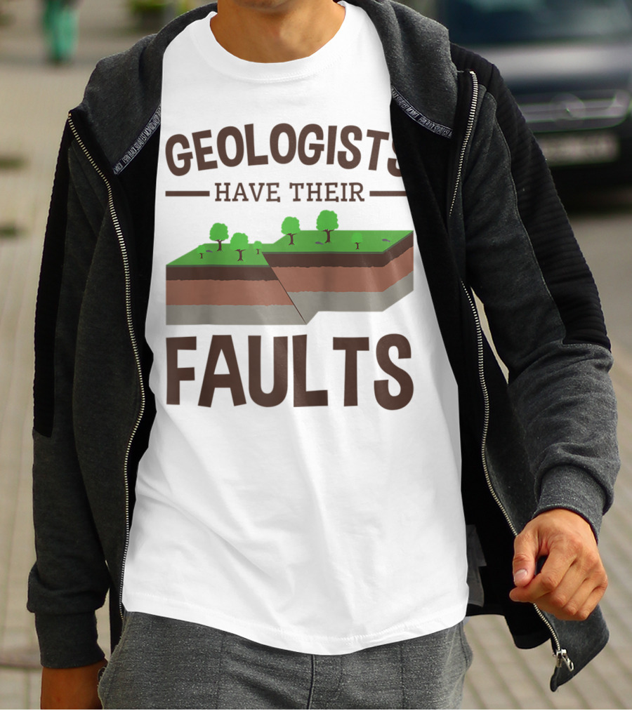 Geologists Have Their Faults Geology Pun Funny T-Shirt