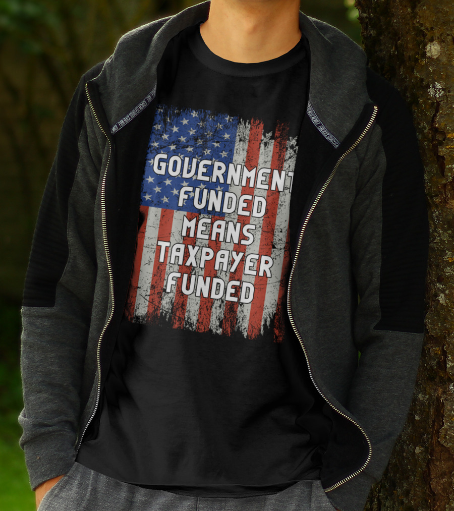 Government Funded Means Taxpayer Funded American Flag Grunge T-Shirt